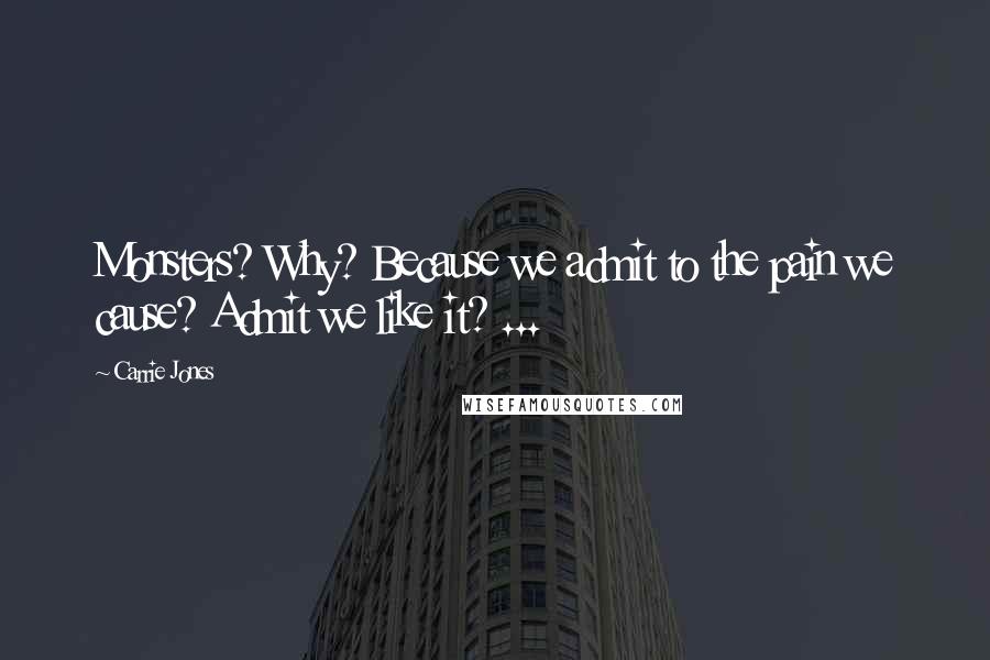 Carrie Jones Quotes: Monsters? Why? Because we admit to the pain we cause? Admit we like it? ...