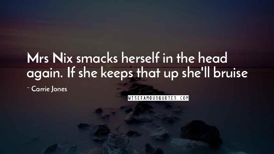 Carrie Jones Quotes: Mrs Nix smacks herself in the head again. If she keeps that up she'll bruise