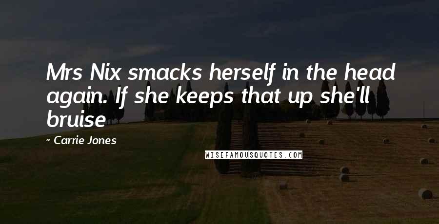 Carrie Jones Quotes: Mrs Nix smacks herself in the head again. If she keeps that up she'll bruise