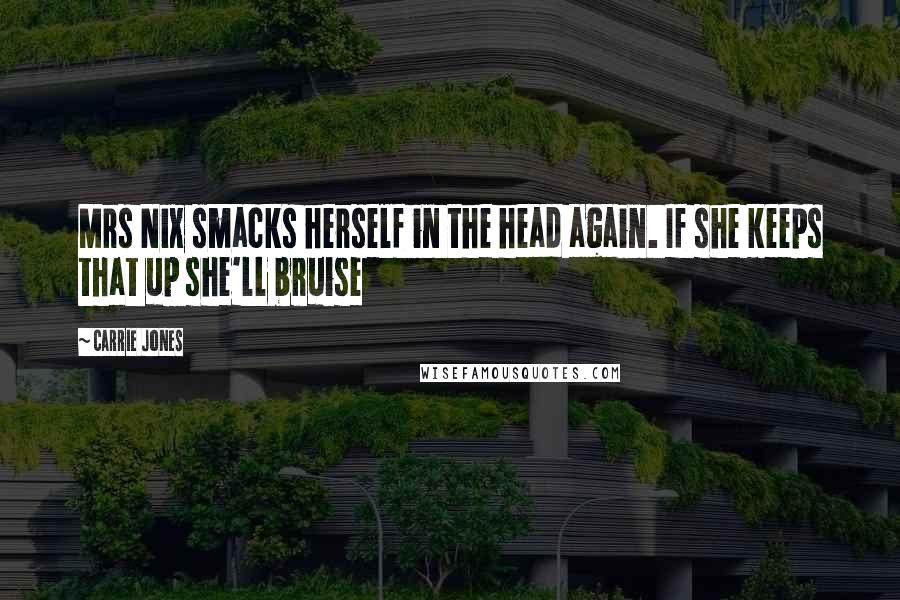Carrie Jones Quotes: Mrs Nix smacks herself in the head again. If she keeps that up she'll bruise
