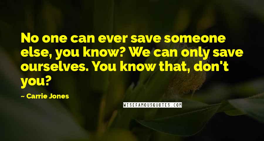 Carrie Jones Quotes: No one can ever save someone else, you know? We can only save ourselves. You know that, don't you?