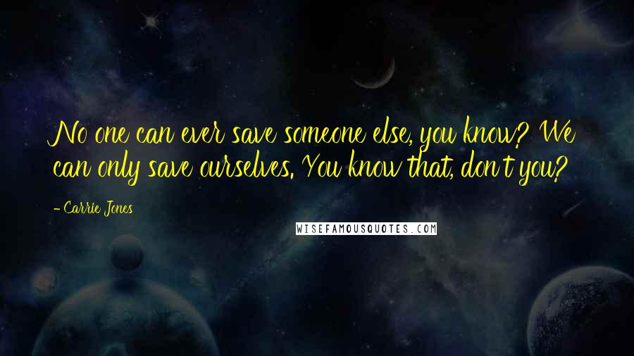 Carrie Jones Quotes: No one can ever save someone else, you know? We can only save ourselves. You know that, don't you?
