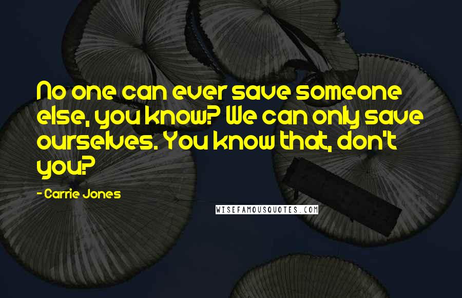 Carrie Jones Quotes: No one can ever save someone else, you know? We can only save ourselves. You know that, don't you?