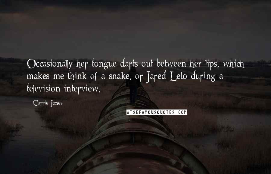 Carrie Jones Quotes: Occasionally her tongue darts out between her lips, which makes me think of a snake, or Jared Leto during a television interview.
