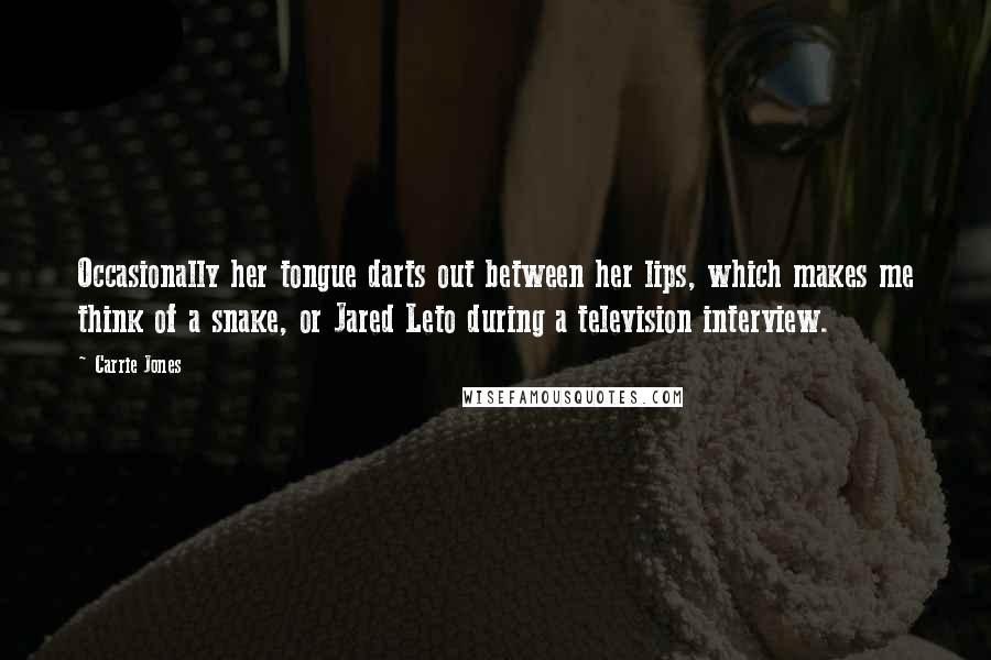 Carrie Jones Quotes: Occasionally her tongue darts out between her lips, which makes me think of a snake, or Jared Leto during a television interview.