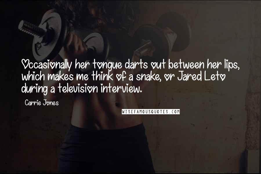 Carrie Jones Quotes: Occasionally her tongue darts out between her lips, which makes me think of a snake, or Jared Leto during a television interview.