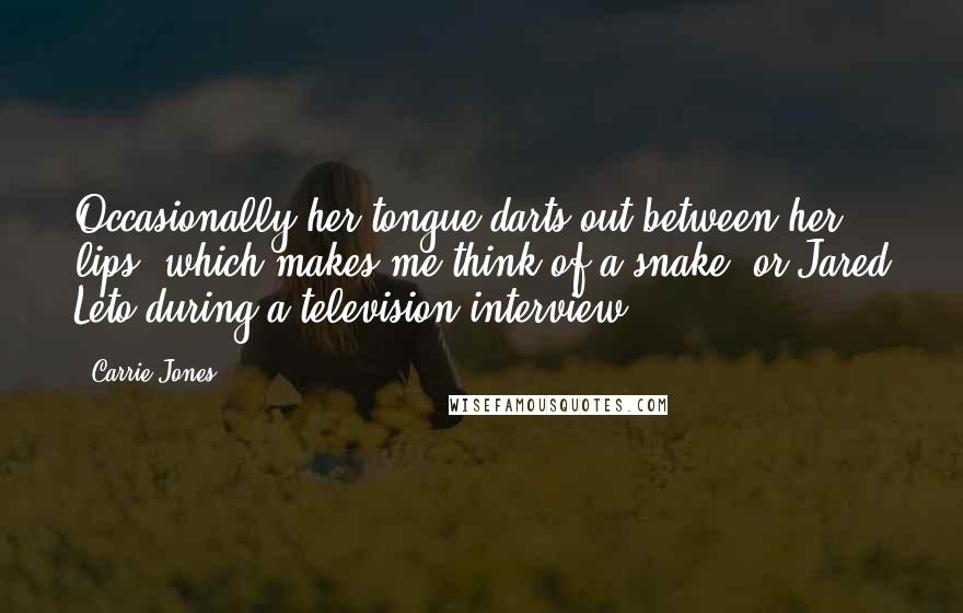 Carrie Jones Quotes: Occasionally her tongue darts out between her lips, which makes me think of a snake, or Jared Leto during a television interview.