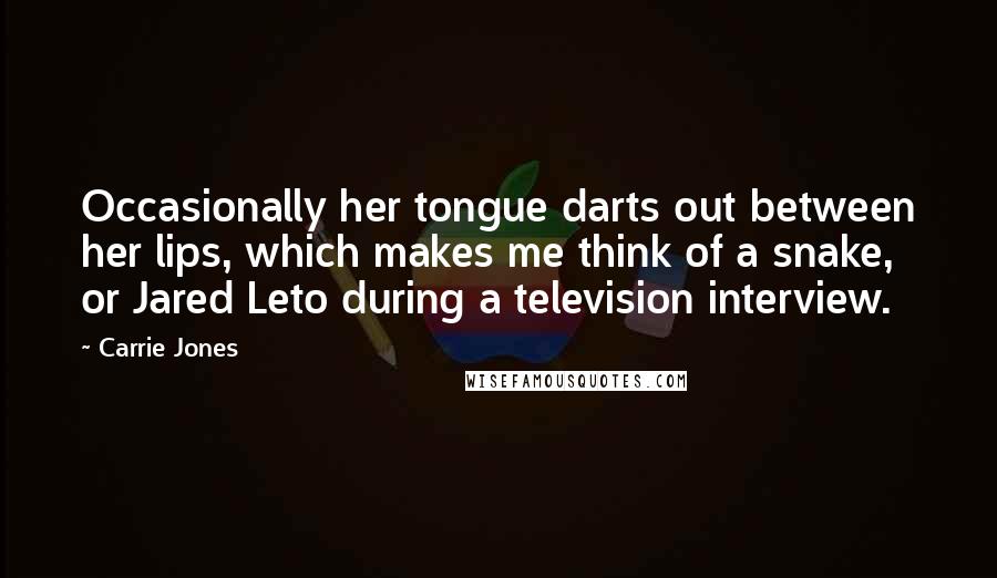 Carrie Jones Quotes: Occasionally her tongue darts out between her lips, which makes me think of a snake, or Jared Leto during a television interview.