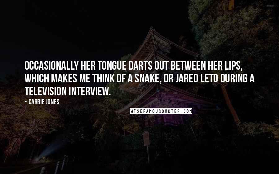 Carrie Jones Quotes: Occasionally her tongue darts out between her lips, which makes me think of a snake, or Jared Leto during a television interview.