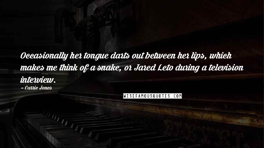 Carrie Jones Quotes: Occasionally her tongue darts out between her lips, which makes me think of a snake, or Jared Leto during a television interview.