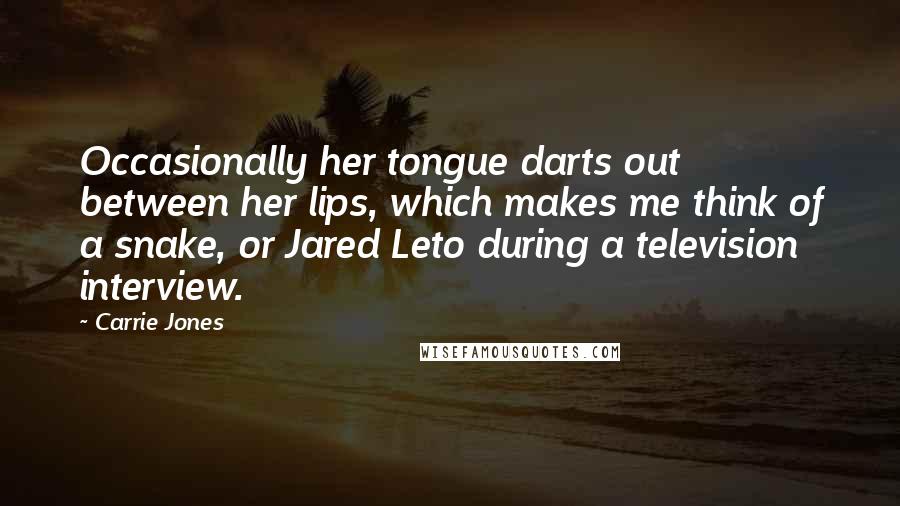 Carrie Jones Quotes: Occasionally her tongue darts out between her lips, which makes me think of a snake, or Jared Leto during a television interview.