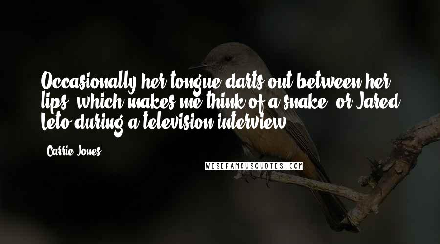 Carrie Jones Quotes: Occasionally her tongue darts out between her lips, which makes me think of a snake, or Jared Leto during a television interview.