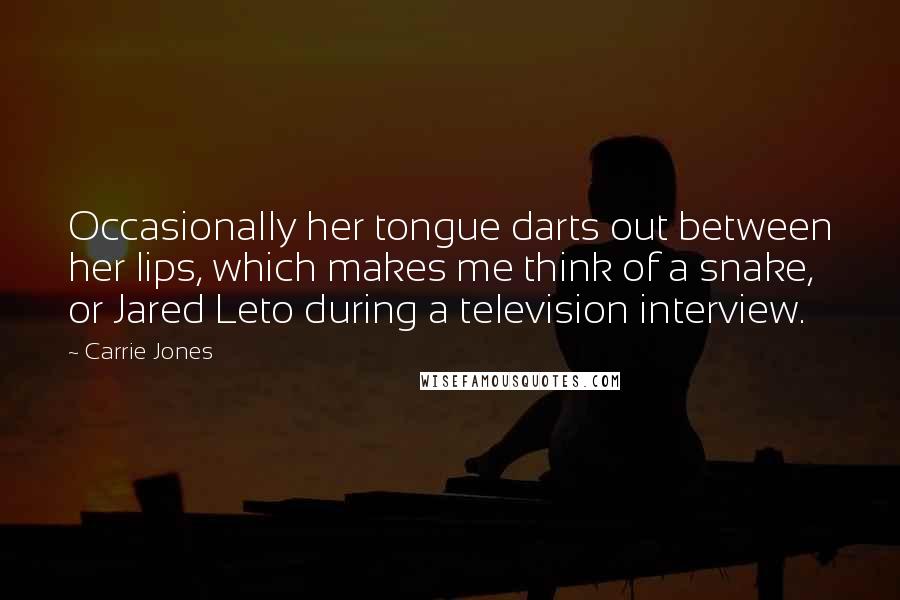 Carrie Jones Quotes: Occasionally her tongue darts out between her lips, which makes me think of a snake, or Jared Leto during a television interview.