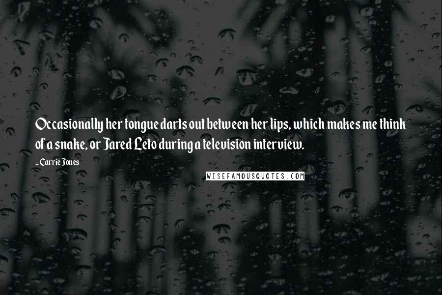 Carrie Jones Quotes: Occasionally her tongue darts out between her lips, which makes me think of a snake, or Jared Leto during a television interview.