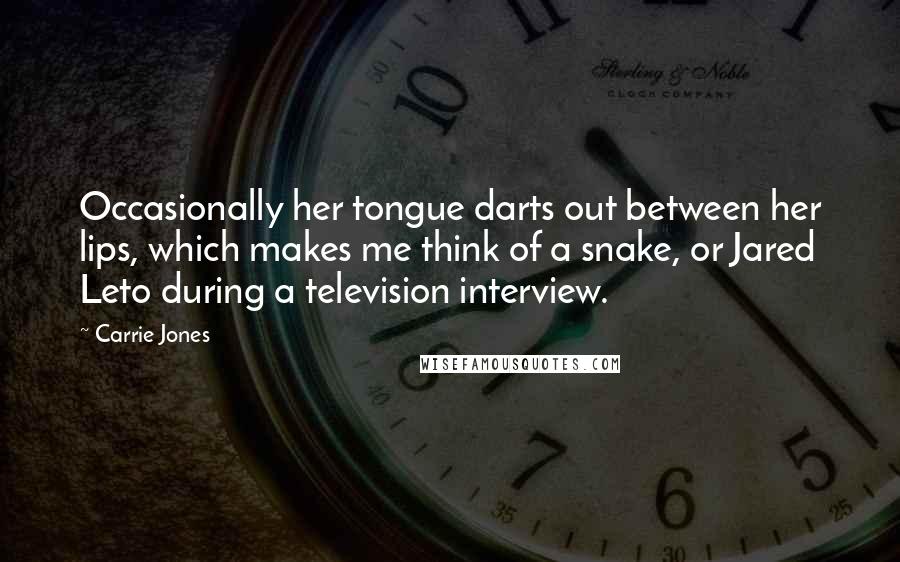 Carrie Jones Quotes: Occasionally her tongue darts out between her lips, which makes me think of a snake, or Jared Leto during a television interview.