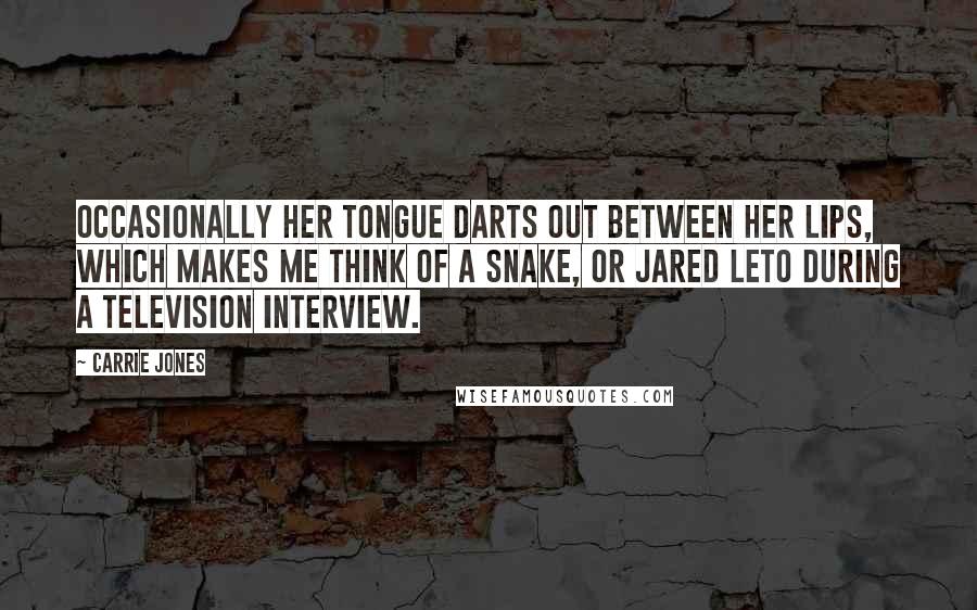 Carrie Jones Quotes: Occasionally her tongue darts out between her lips, which makes me think of a snake, or Jared Leto during a television interview.