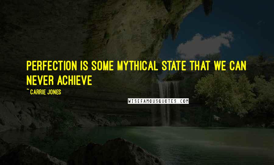 Carrie Jones Quotes: Perfection is some mythical state that we can never achieve