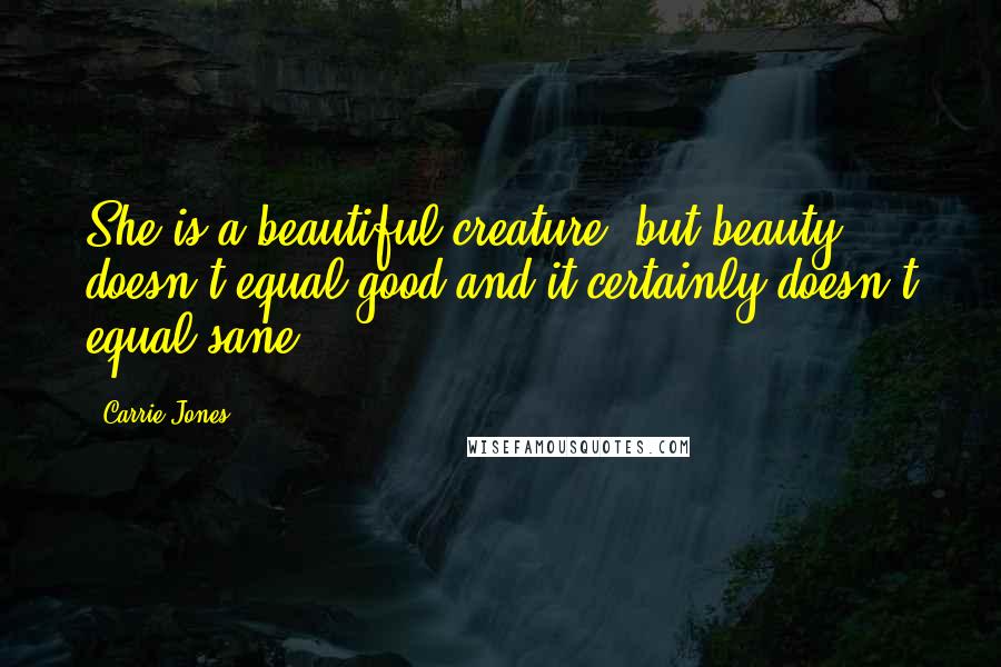 Carrie Jones Quotes: She is a beautiful creature, but beauty doesn't equal good and it certainly doesn't equal sane.