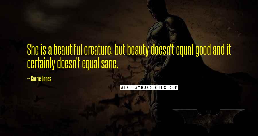 Carrie Jones Quotes: She is a beautiful creature, but beauty doesn't equal good and it certainly doesn't equal sane.