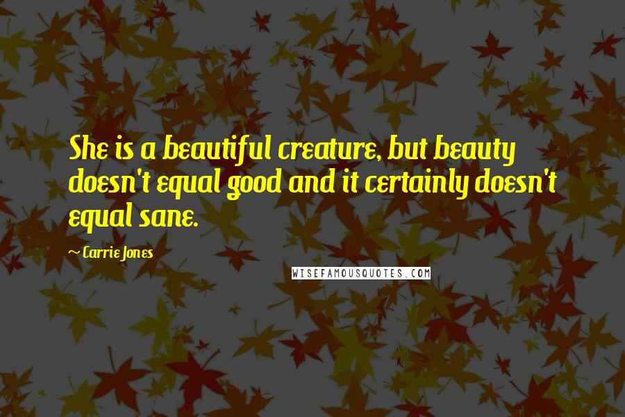 Carrie Jones Quotes: She is a beautiful creature, but beauty doesn't equal good and it certainly doesn't equal sane.