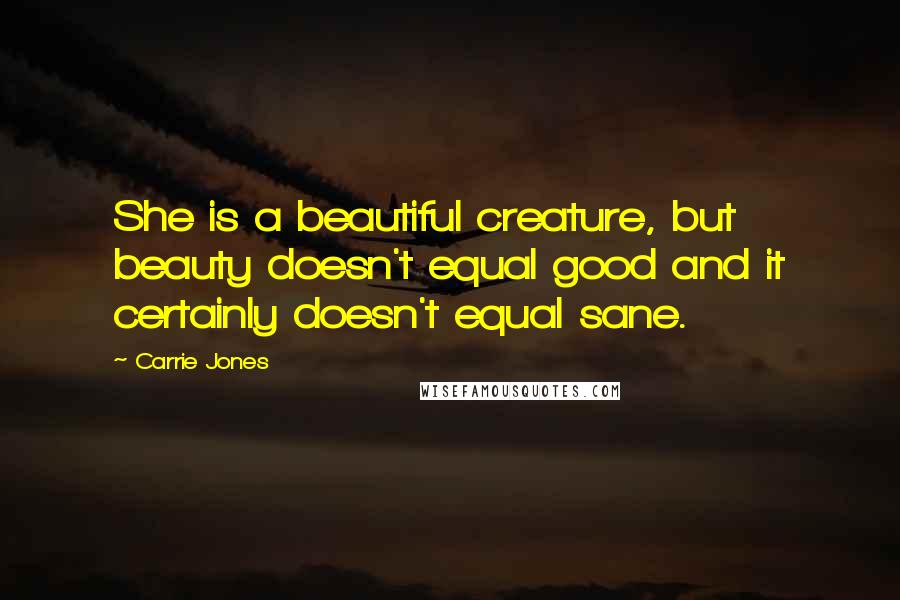 Carrie Jones Quotes: She is a beautiful creature, but beauty doesn't equal good and it certainly doesn't equal sane.