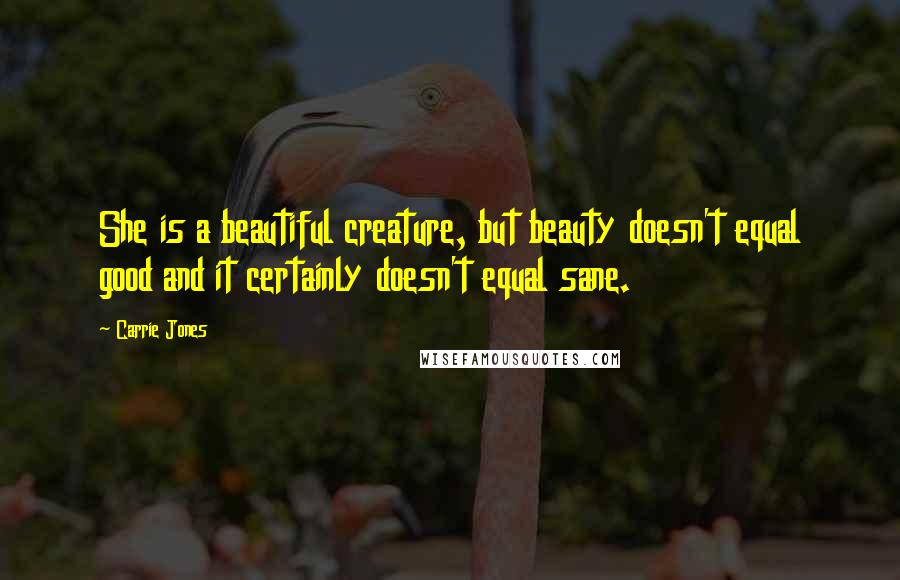 Carrie Jones Quotes: She is a beautiful creature, but beauty doesn't equal good and it certainly doesn't equal sane.