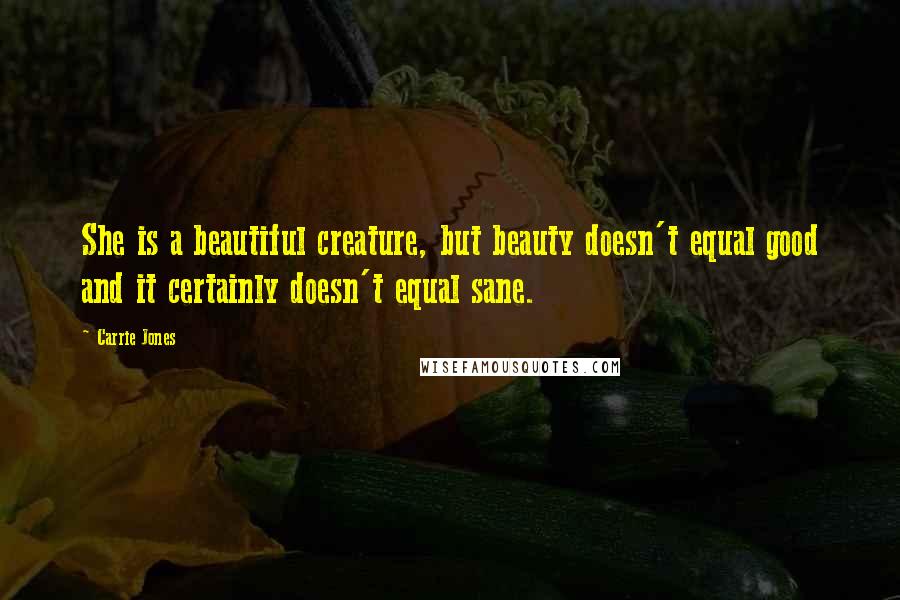 Carrie Jones Quotes: She is a beautiful creature, but beauty doesn't equal good and it certainly doesn't equal sane.