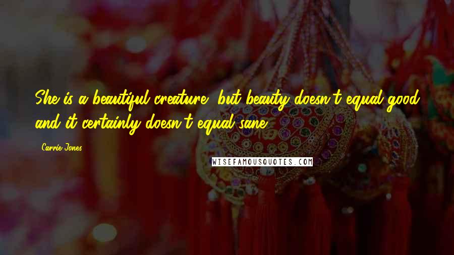 Carrie Jones Quotes: She is a beautiful creature, but beauty doesn't equal good and it certainly doesn't equal sane.