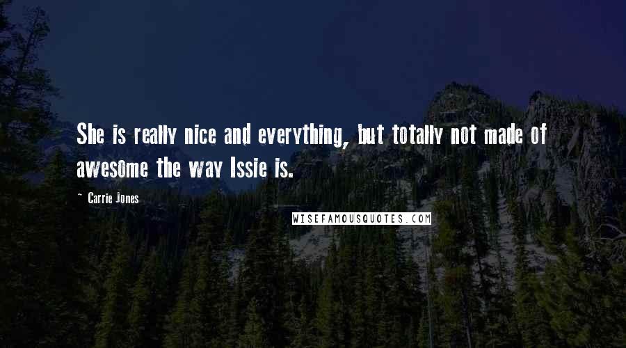 Carrie Jones Quotes: She is really nice and everything, but totally not made of awesome the way Issie is.