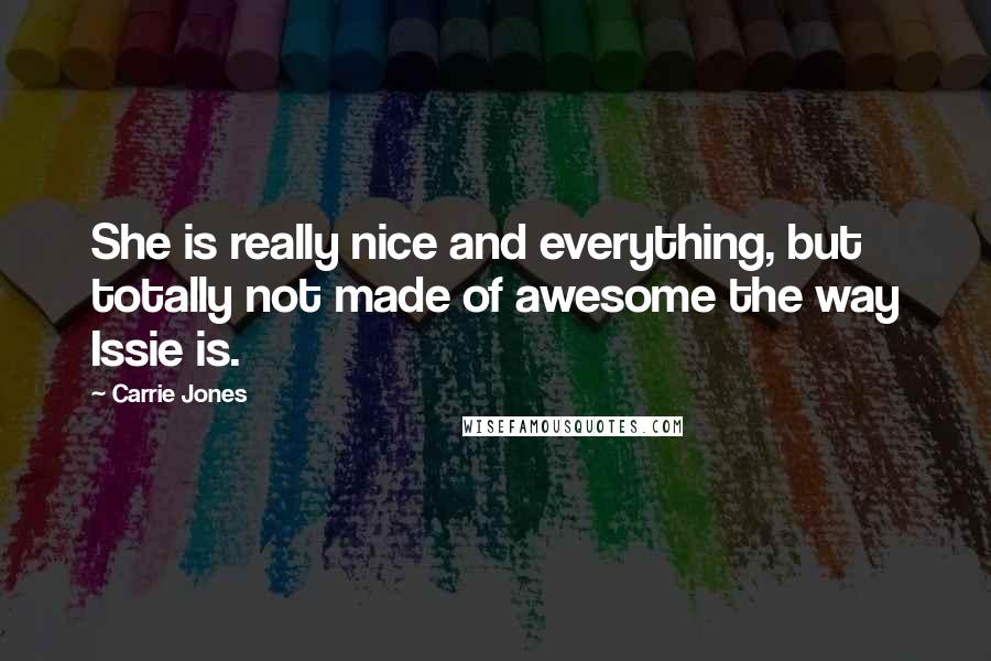 Carrie Jones Quotes: She is really nice and everything, but totally not made of awesome the way Issie is.