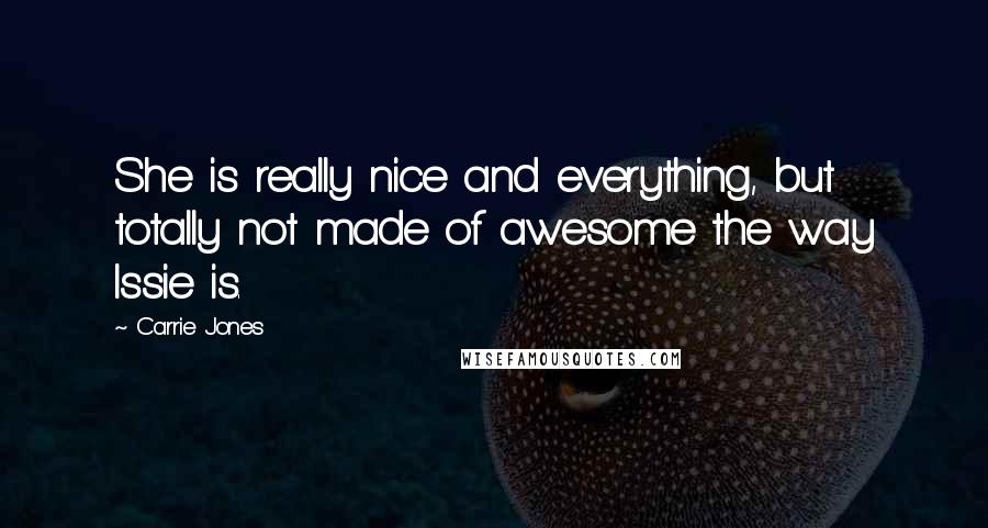Carrie Jones Quotes: She is really nice and everything, but totally not made of awesome the way Issie is.