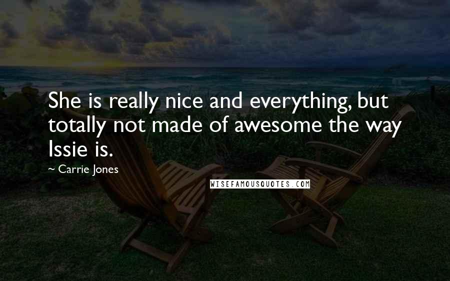 Carrie Jones Quotes: She is really nice and everything, but totally not made of awesome the way Issie is.