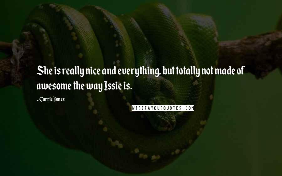 Carrie Jones Quotes: She is really nice and everything, but totally not made of awesome the way Issie is.