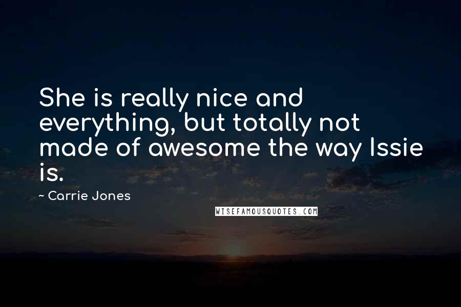 Carrie Jones Quotes: She is really nice and everything, but totally not made of awesome the way Issie is.