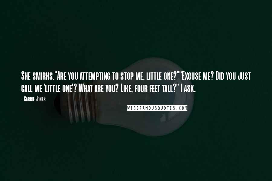 Carrie Jones Quotes: She smirks."Are you attempting to stop me, little one?""Excuse me? Did you just call me 'little one'? What are you? Like, four feet tall?" I ask.