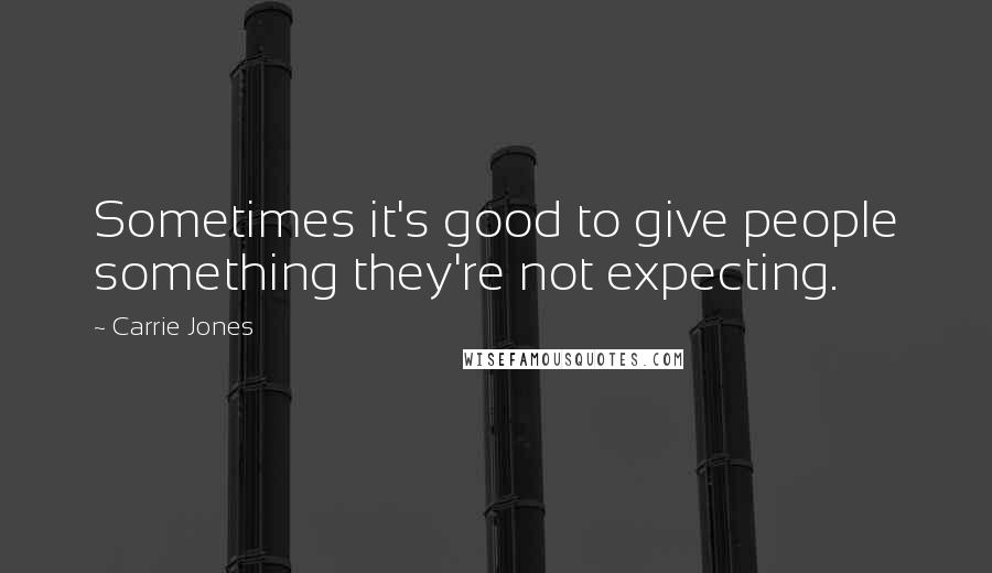 Carrie Jones Quotes: Sometimes it's good to give people something they're not expecting.