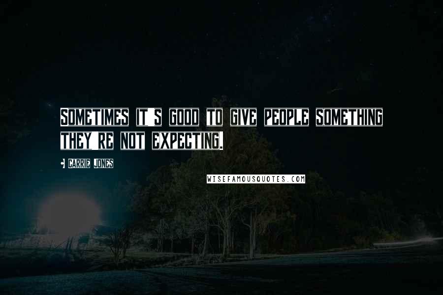 Carrie Jones Quotes: Sometimes it's good to give people something they're not expecting.