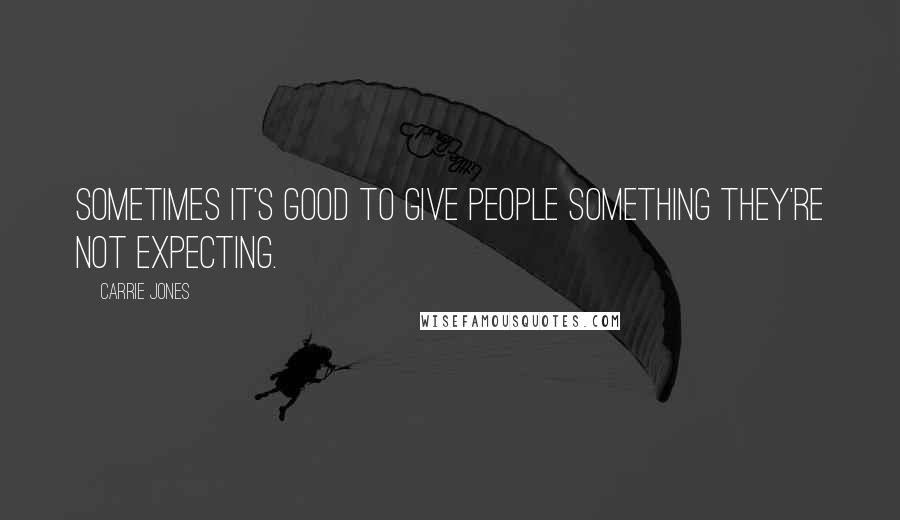 Carrie Jones Quotes: Sometimes it's good to give people something they're not expecting.