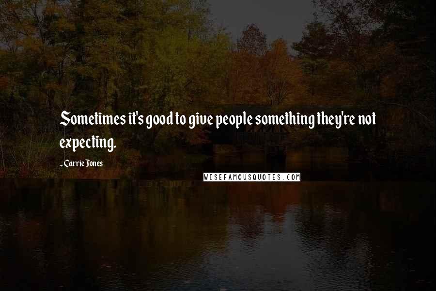 Carrie Jones Quotes: Sometimes it's good to give people something they're not expecting.