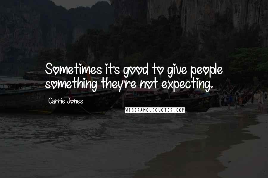 Carrie Jones Quotes: Sometimes it's good to give people something they're not expecting.