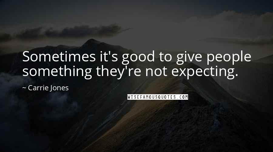 Carrie Jones Quotes: Sometimes it's good to give people something they're not expecting.