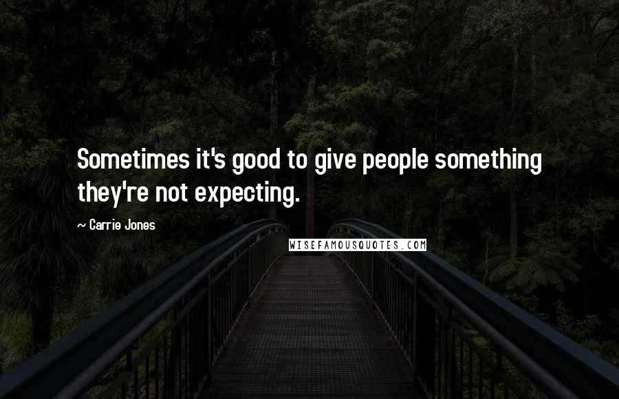 Carrie Jones Quotes: Sometimes it's good to give people something they're not expecting.