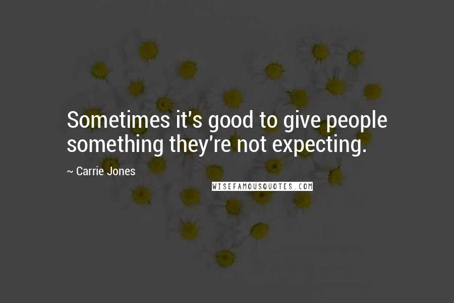 Carrie Jones Quotes: Sometimes it's good to give people something they're not expecting.