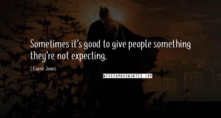 Carrie Jones Quotes: Sometimes it's good to give people something they're not expecting.