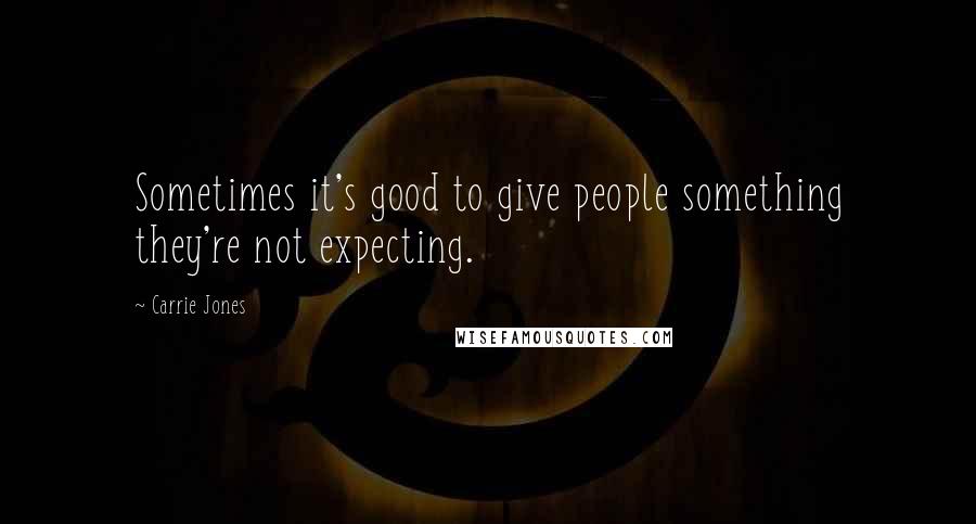 Carrie Jones Quotes: Sometimes it's good to give people something they're not expecting.