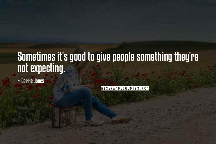 Carrie Jones Quotes: Sometimes it's good to give people something they're not expecting.