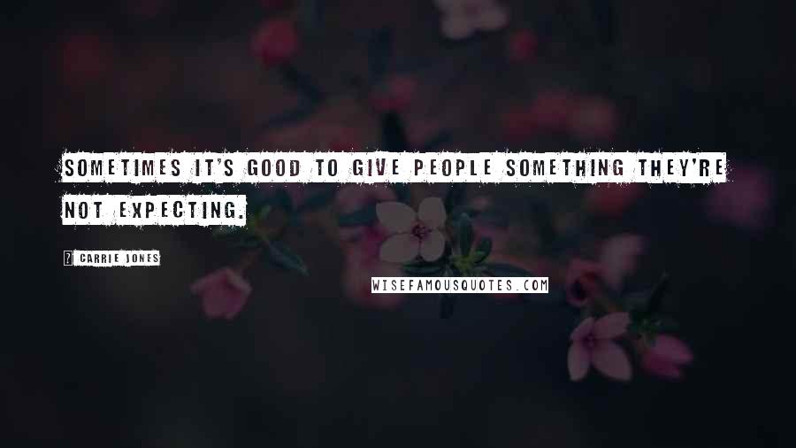 Carrie Jones Quotes: Sometimes it's good to give people something they're not expecting.