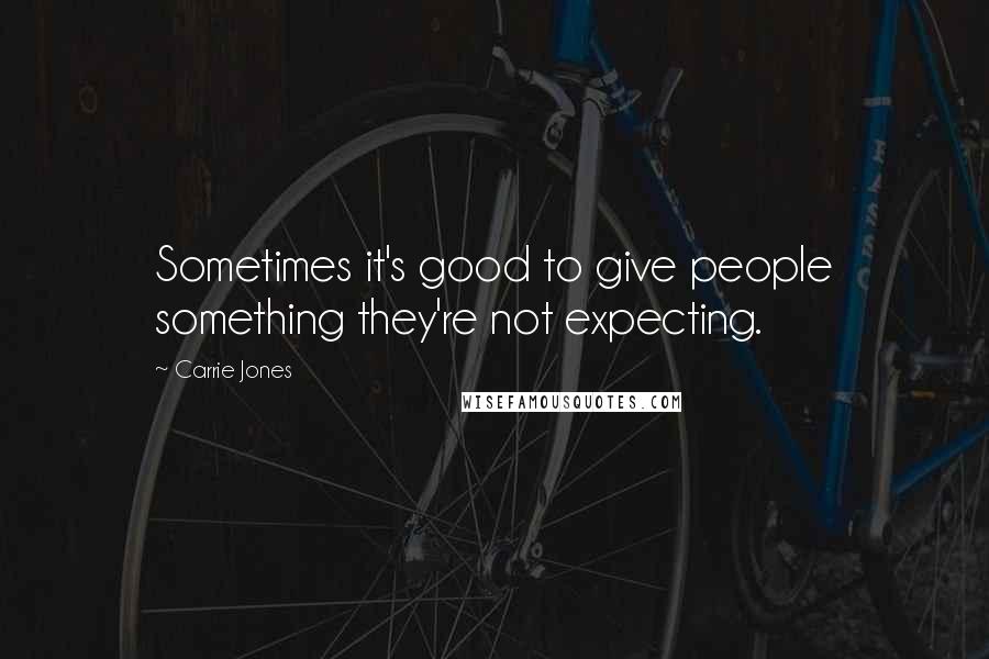 Carrie Jones Quotes: Sometimes it's good to give people something they're not expecting.