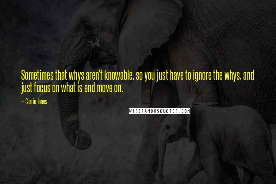 Carrie Jones Quotes: Sometimes that whys aren't knowable, so you just have to ignore the whys, and just focus on what is and move on.