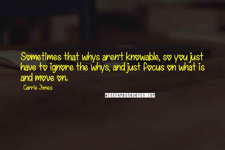 Carrie Jones Quotes: Sometimes that whys aren't knowable, so you just have to ignore the whys, and just focus on what is and move on.